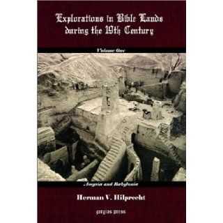 Explorations in Bible Land During the 19th Century (Volume 1 Assyria and Babylonia) H. V. Hilprecht 9781931956512 Books