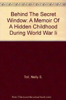 Behind The Secret Window A Memoir Of A Hidden Childhood During World War Ii Nelly S. Toll 9780606300483 Books