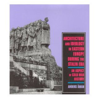 Architecture and Ideology in Eastern Europe during the Stalin Era An Aspect of Cold War History Anders man 9780262011303 Books