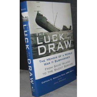 The Luck of the Draw The Memoir of a World War II Submariner From Savo Island to the Silent Service Captain C. Kenneth Ruiz USN (Ret.) 9780760321560 Books