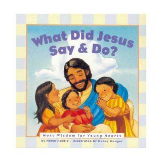 What Did Jesus Say and Do? More Wisdom for Young Hearts Helen Haidle, Nancy Munger 9781576735626 Books