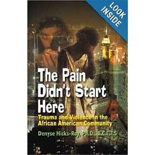 The Pain Didn't Start Here Trauma, Violence and the African American Community Denyse Hicks Ray 9780975367704 Books