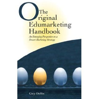 The Original Edumarketing Handbook An Emerging Perspective on a Smart Marketing Strategy Cory Dobbs 9781605854083 Books
