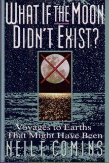 What If the Moon Didn't Exist? Voyages to Earths That Might Have Been Neil F. Comins 9780060168643 Books