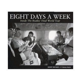 Eight Days A Week Inside the Beatles' Final World Tour Robert Whitaker, Marcus Hearn 9781873913376 Books
