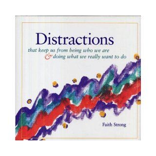 Distractions that keep us from being who we are & Doing what we really want to do Faith Strong 9780971868106 Books