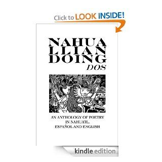 Nahualliandoing Dos An Anthology of Poetry in Nahuatl, Español and English (Indigenous Voices)   Kindle edition by Anthology/19 Individual Authors, Juan Tejeda, Anisa Onofre. Literature & Fiction Kindle eBooks @ .