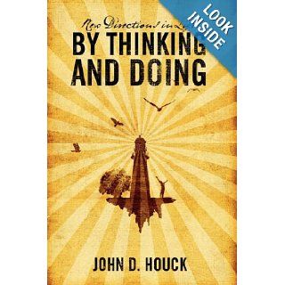 New Directions in Life by Thinking and Doing John D. Houck 9781432748319 Books