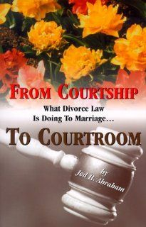 From Courtship to Courtroom  What Divorce Law is Doing to Marriage Jed H. Abraham 9780819706928 Books