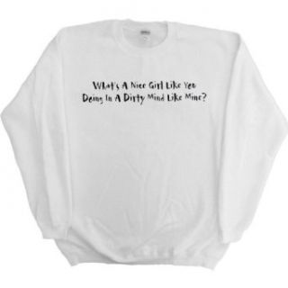 Mens Sweatshirt  WHAT'S A NICE GIRL LIKE YOU DOING IN A DIRTY MIND LIKE MINE? Clothing