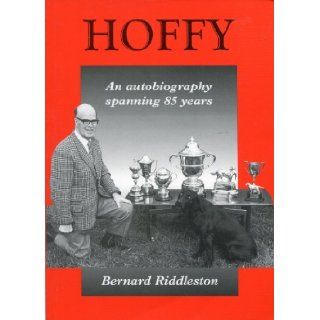 Hoffy An Autobiography Spanning Eighty five Years Bernard Riddleston 9780952529408 Books