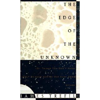 The Edge of the Unknown 101 Things You Don't Know about Science   and No One Else Does, Either James Trefil 9780395728628 Books
