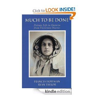 Much to Be Done Private Life in Ontario From Victorian Diaries eBook Frances Hoffman, Ryan Taylor Kindle Store