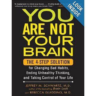 You Are Not Your Brain The 4 Step Solution for Changing Bad Habits, Ending Unhealthy Thinking, and Taking Control of Your Life Rebecca Gladding M.D., Jeffrey M. Schwartz M.D., Mel Foster 9781452631615 Books