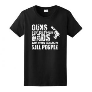 Guns Don't Kill Dads with Pretty Daughters Kill Ladies T Shirt Clothing