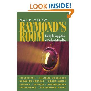 Raymond's Room Ending the Segregation of People with Disabilities Dale DiLeo 9781883302566 Books
