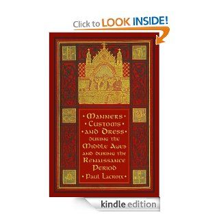 Manners, Customs, and Dress during the Middle Ages and during the Renaissance Period   Kindle edition by Paul Lacroix. Literature & Fiction Kindle eBooks @ .