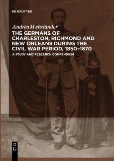 The Germans of Charleston, Richmond and New Orleans during the Civil War Period, 1850 1870 Andrea Mehrlnder 9783110236880 Books