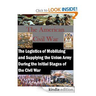 The Logistics of Mobilizing and Supplying the Union Army During the Initial Stages of the Civil War (The American Civil War Book 1) eBook Trey G. Burrows, Air Force Institute of Technology , Kurtis Toppert, Walter Seager Kindle Store