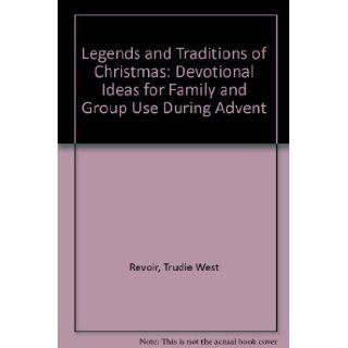 Legends and Traditions of Christmas Devotional Ideas for Family and Group Use During Advent Trudie West Revoir, John H. Pipe 9780817012861 Books