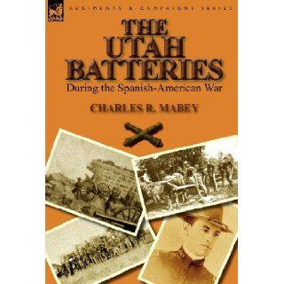 The Utah Batteries During the Spanish American War Charles R. Mabey 9780857066299 Books