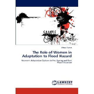 The Role of Women in Adaptation to Flood Hazard Women's Adaptation Options in Pre, During and Post Flood Situation Afroza Taznin 9783659198588 Books
