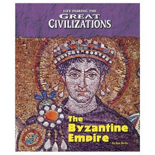 Life During the Great Civilizations   The Byzantine Empire Don Nardo 9781410305862 Books