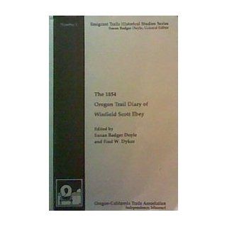 The 1854 Oregon Trail Diary of Winfield Scott Ebey (Emigrant Trails Historical Studies Series) Winfield Scott Ebey, Susan Badger Doyle, Fred W. Dykes 9780963590169 Books