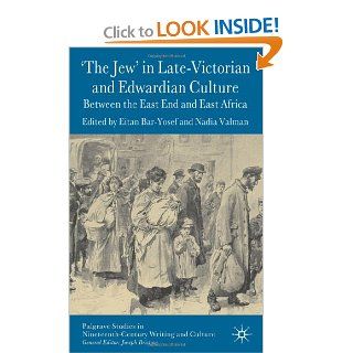 'The Jew' in Late Victorian and Edwardian Culture Between the East End and East Africa (Palgrave Studies in Nineteenth Century Writing and Culture) Eitan Bar Yosef, Nadia Valman 9781403997029 Books