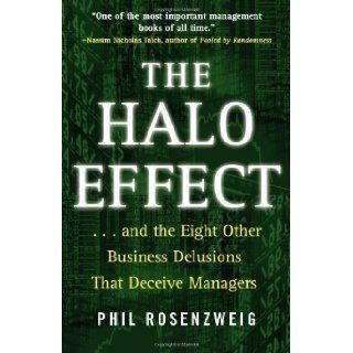 The Halo Effectand the Eight Other Business Delusions That Deceive Managers by Phil Rosenzweig (Jan 6 2009) Books