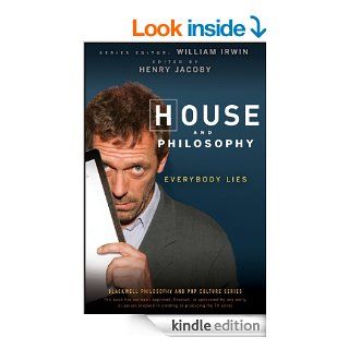 House and Philosophy Everybody Lies (The Blackwell Philosophy and Pop Culture Series) eBook Henry Jacoby, William Irwin Kindle Store