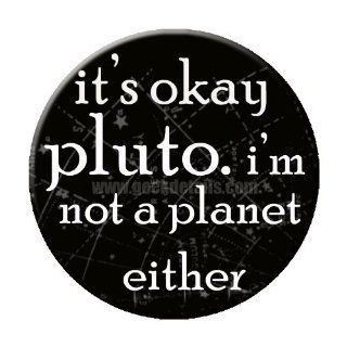 It's Okay Pluto, I'm Not a Planet Either. Pinback Button 