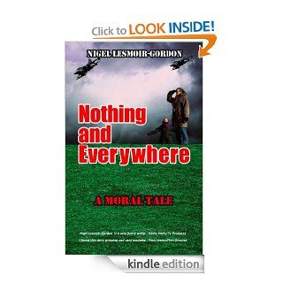Nothing and Everywhere A Moral Tale   Kindle edition by Nigel Lesmoir Gordon. Literature & Fiction Kindle eBooks @ .