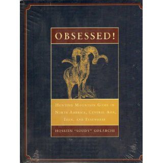 OBSESSED Hunting Mountain Game in North America, Central Asia, Iran, and Elsewhere Hossein Golabchi Books