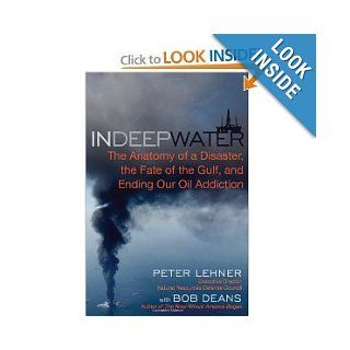 In Deep Water The Anatomy of a Disaster, the Fate of the Gulf, and Ending Our Oil Addiction [Paperback] PETER LEHNER Books