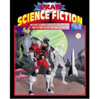 Draw Science Fiction Mutant Aliens, Far Out Spaceships, and Other Outer Space Wonders (v. 2) Theron Smith 9780737304770 Books