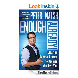 Enough Already Clearing Mental Clutter to Become the Best You   Kindle edition by Peter Walsh. Health, Fitness & Dieting Kindle eBooks @ .