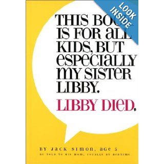 This Book Is For All Kids, But Especially My Sister Libby. Libby Died Jack Simon, Annette Simon Books