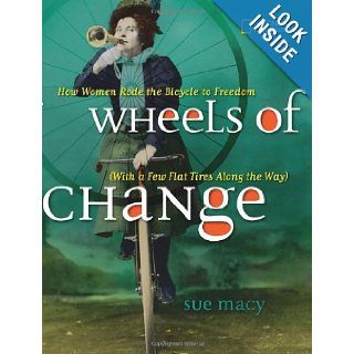 Wheels of Change How Women Rode the Bicycle to Freedom (With a Few Flat Tires Along the Way) Sue Macy 9781426307614 Books