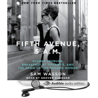 Fifth Avenue, 5 A.M. Audrey Hepburn, Breakfast at Tiffany's, and the Dawn of the Modern Woman (Audible Audio Edition) Sam Wasson, Grover Gardner Books