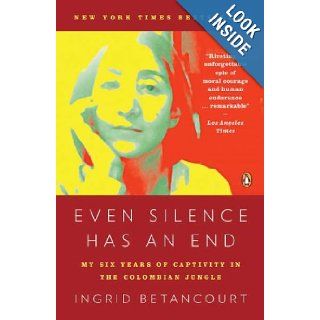Even Silence Has an End My Six Years of Captivity in the Colombian Jungle Ingrid Betancourt 9780143119982 Books