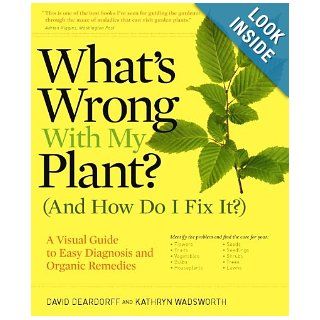 What's Wrong With My Plant? (And How Do I Fix It?) A Visual Guide to Easy Diagnosis and Organic Remedies David Deardorff, Kathryn Wadsworth 9780881929614 Books