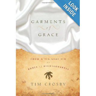 Garments of Grace From a Fig Leaf Fix to Robes of Righteousness Tim Crosby 9780828025522 Books