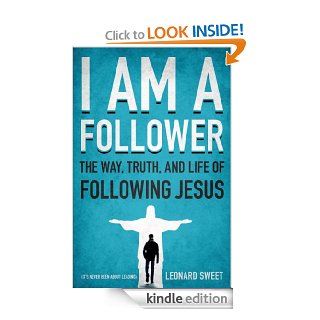 I Am a Follower The Way, Truth, and Life of Following Jesus   Kindle edition by Leonard Sweet. Religion & Spirituality Kindle eBooks @ .