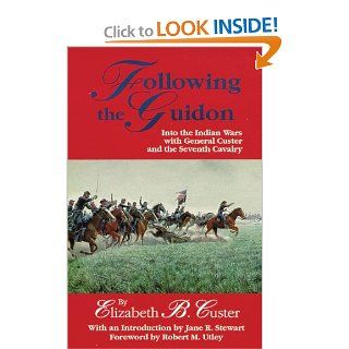 Following the Guidon Into the Indian Wars with General Custer and the Seventh Cavalry (Western Frontier Library) (9780806113548) Elizabeth B. Custer, Jane R. Stewart, Robert M. Utley Books