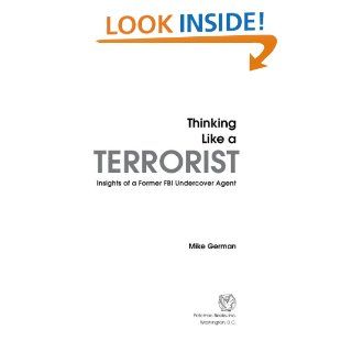 Thinking Like a Terrorist Insights of a Former FBI Undercover Agent   Kindle edition by Mike German. Professional & Technical Kindle eBooks @ .