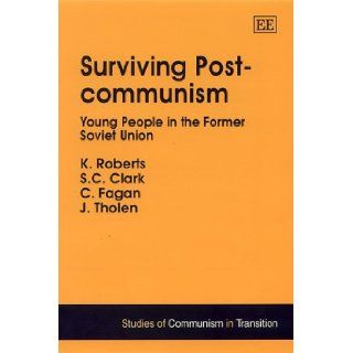 Surviving Post Communism Young People in the Former Soviet Union (Studies of Communism in Transition) S. C. Clark, C. Fagan, J. Tholen, A. Adibekian, G. Nemiria, L. Tarkhnishvili, Kenneth Roberts 9781840641035 Books