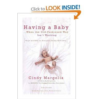 Having a BabyWhen the Old Fashioned Way Isn't Working Hope and Help for Everyone Facing Infertility Cindy Margolis, Kathy Kanable, Snunit Ben Ozer M.D. Books