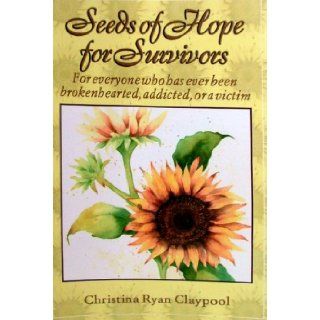 Seeds of Hope for Survivors For everyone who has ever been brokenhearted, addicted, or a victim Christina Ryan Claypool 9780788021961 Books