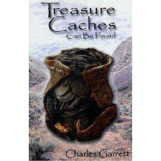 Treasure Caches Can Be Found Charles Garrett 9780915920938 Books